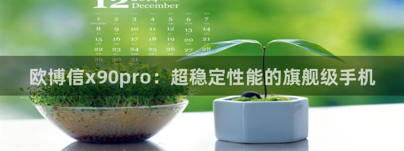 7790必发集团体育凯捷代理注册：欧博信x90pro：超稳定性能的旗舰级手机