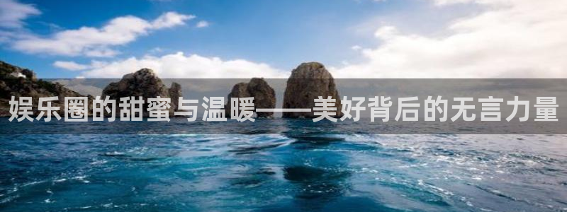 7790必发集团注册：娱乐圈的甜蜜与温暖——美好背后的无言力量