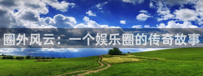 7790必发集团主管：圈外风云：一个娱乐圈的传奇故事